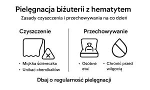 Pielęgnacja biżuterii z hematytem: czyść miękką ściereczką, unikaj chemikaliów, przechowuj w etui, chroń przed wilgocią.